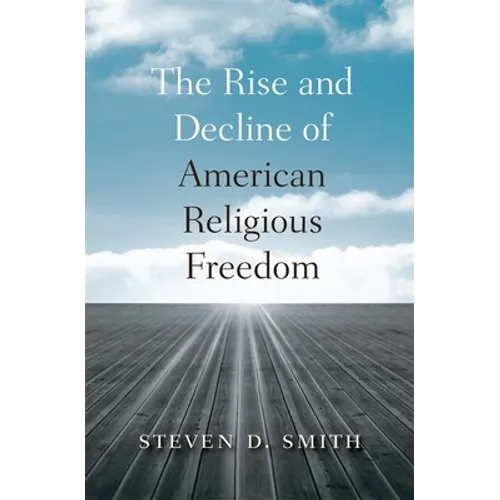 The Rise and Decline of American Religious Freedom - Hardcover