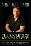 The Secrets of Business Mastery: Build Wealth, Freedom and Market Domination in 12 Months or Less - Paperback