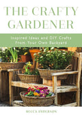 The Crafty Gardener: Inspired Ideas and DIY Crafts from Your Own Backyard (Country Decorating Book, Gardener Garden, Companion Planting, Food and Drin - Paperback