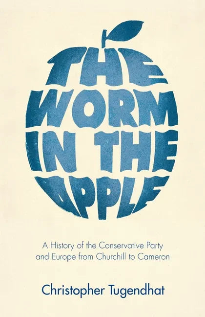 The Worm in the Apple: A History of the Conservative Party and Europe from Churchill to Cameron - Hardcover
