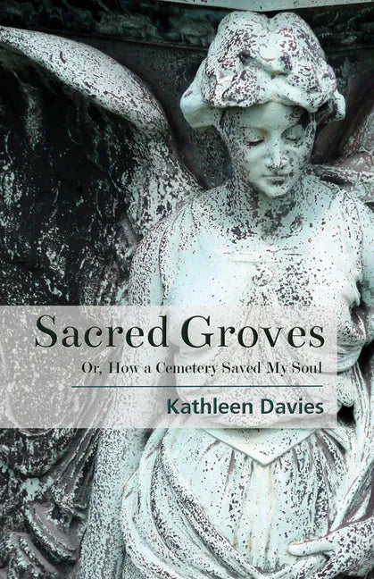 Sacred Groves: Or, How a Cemetery Saved My Soul - Paperback