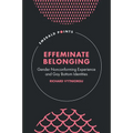 Effeminate Belonging: Gender Nonconforming Experience and Gay Bottom Identities - Hardcover