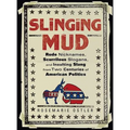 Slinging Mud: Rude Nicknames, Scurrilous Slogans, and Insulting Slang from Two Centuries of American Politics - Paperback