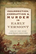 Insurrection, Corruption & Murder in Early Vermont:: Life on the Wild Northern Frontier - Paperback