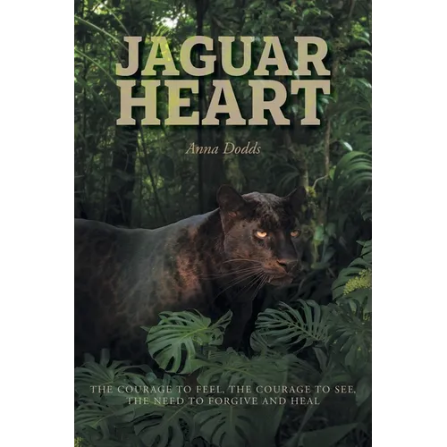 Jaguar Heart: The Courage to Feel, the Courage to See, the Need to Forgive and Heal - Paperback