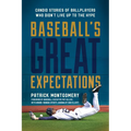 Baseball's Great Expectations: Candid Stories of Ballplayers Who Didn't Live Up to the Hype - Hardcover