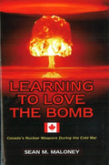 Learning to Love the Bomb: Canada's Nuclear Weapons During the Cold War - Hardcover