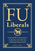 Fu Liberals: A Journal for Conservatives to Destroy, Rant and Vent Without Getting Arrested - Paperback