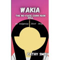 Wakia-The No Face Cornhusk Doll: An Indigenous Short Story - Paperback