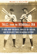 Tales from the Deadball Era: Ty Cobb, Home Run Baker, Shoeless Joe Jackson, and the Wildest Times in Baseball History - Hardcover