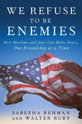 We Refuse to Be Enemies: How Muslims and Jews Can Make Peace, One Friendship at a Time - Hardcover
