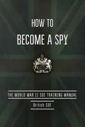 How to Become a Spy: The World War II SOE Training Manual - Paperback