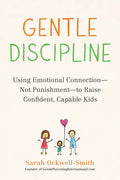 Gentle Discipline: Using Emotional Connection--Not Punishment--To Raise Confident, Capable Kids - Paperback
