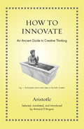 How to Innovate: An Ancient Guide to Creative Thinking - Hardcover