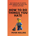 How To Do Things You Hate: Self-Discipline to Suffer Less, Embrace the Suck, and Achieve Anything - Hardcover