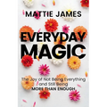 Everyday Magic: The Joy of Not Being Everything and Still Being More Than Enough - Paperback