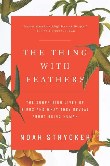 The Thing with Feathers: The Surprising Lives of Birds and What They Reveal about Being Human - Paperback