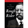 The Last Charge of the Rough Rider: Theodore Roosevelt's Final Days - Paperback