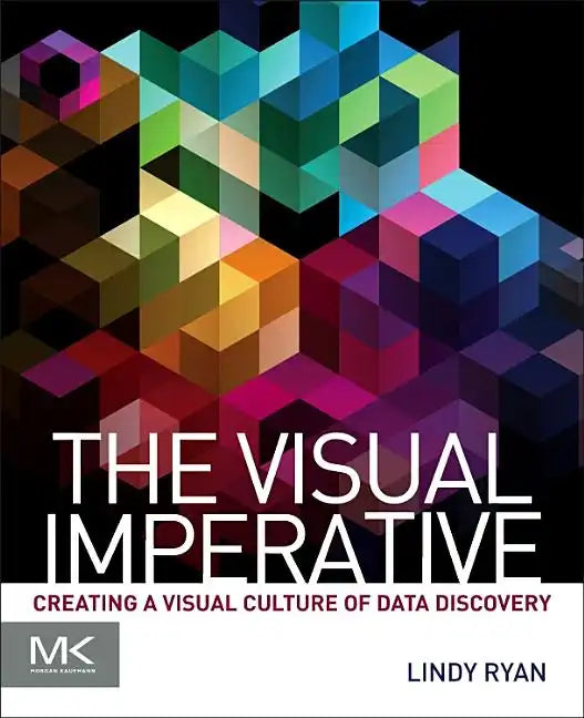The Visual Imperative: Creating a Visual Culture of Data Discovery - Paperback