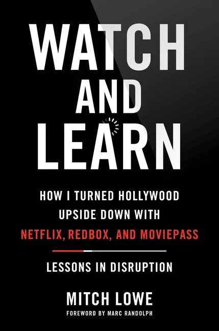 Watch and Learn: How I Turned Hollywood Upside Down with Netflix, Redbox, and Moviepass--Lessons in Disruption - Hardcover