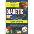 Diabetic Diet Cookbook for Seniors 2024: Main Guide with Super Easy, Delicious, Low-Sugar & Low-Carbs Recipes Book, Food Lists, and a 28-Day Meal Plan - Paperback