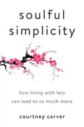 Soulful Simplicity: How Living with Less Can Lead to So Much More - Hardcover