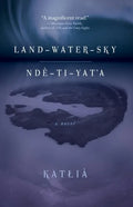 Land-Water-Sky / Ndè-Tı-Yat'a - Paperback