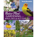Native Plant Gardening for Birds, Bees & Butterflies: Rocky Mountains - Paperback