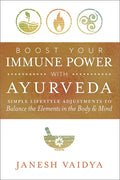 Boost Your Immune Power with Ayurveda: Simple Lifestyle Adjustments to Balance the Elements in the Body & Mind - Paperback