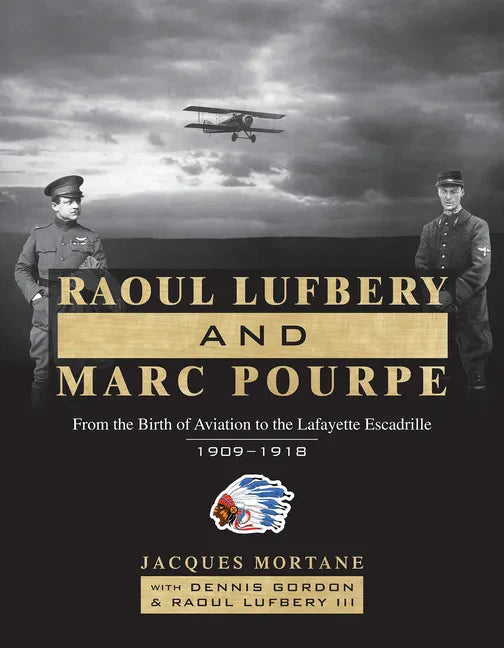 Raoul Lufbery and Marc Pourpe: From the Birth of Aviation to the Lafayette Escadrille; 1909-1918 - Hardcover