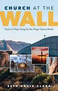 Church at the Wall: Stories of Hope Along the San Diego-Tijuana Border - Paperback