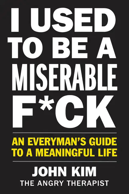 I Used to Be a Miserable F*ck: An Everyman's Guide to a Meaningful Life - Paperback