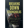 Breaking Down Strongholds: A Biblical Guide to Freedom and Transformation - Paperback