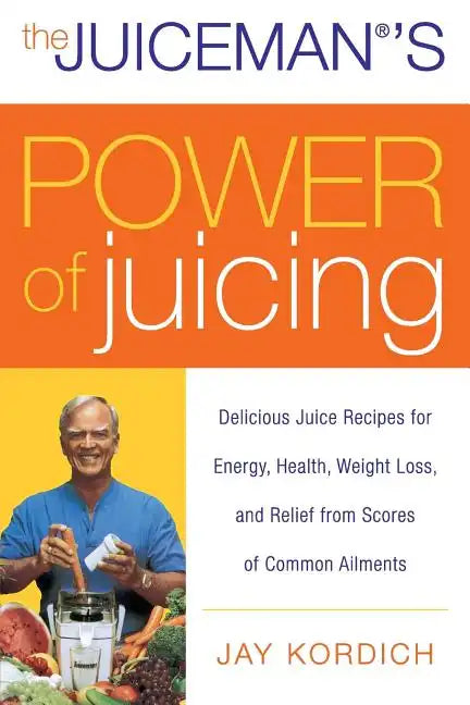 The Juiceman's Power of Juicing: Delicious Juice Recipes for Energy, Health, Weight Loss, and Relief from Scores of Common Ailments - Paperback