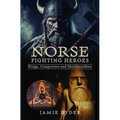Norse Fighting Heroes: Kings, Conquerors and Shieldmaidens - Hardcover