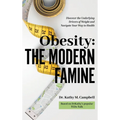 Obesity - The Modern Famine: Discover the Underlying Drivers of Weight and Navigate Your Way to Health - Hardcover