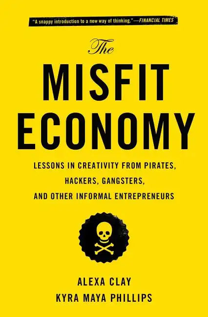 The Misfit Economy: Lessons in Creativity from Pirates, Hackers, Gangsters and Other Informal Entrepreneurs - Paperback
