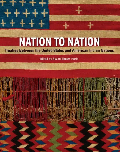 Nation to Nation: Treaties Between the United States and American Indian Nations - Hardcover