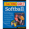 Coaching Girls' Softball: From the How-To's of the Game to Practical Real-World Advice--Your Definitive Guide to Successfully Coaching Girls - Paperback