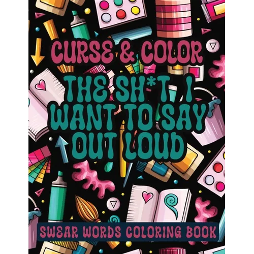Cross and Color The Shi*t I Want to say Out Loud: Swear Words Coloring Book - Paperback