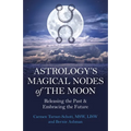 Astrology's Magical Nodes of the Moon: Releasing the Past & Embracing the Future - Paperback
