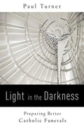 Light in the Darkness: Preparing Better Catholic Funerals - Paperback