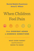 When Children Feel Pain: From Everyday Aches to Chronic Conditions - Hardcover