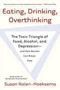 Eating, Drinking, Overthinking: The Toxic Triangle of Food, Alcohol, and Depression--And How Women Can Break Free - Paperback