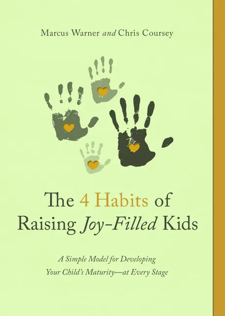 The 4 Habits of Raising Joy-Filled Kids: A Simple Model for Developing Your Child's Maturity- At Every Stage - Paperback