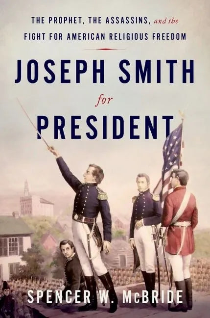 Joseph Smith for President: The Prophet, the Assassins, and the Fight for American Religious Freedom - Hardcover