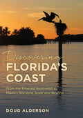 Discovering Florida's Coast: From the Emerald Northwest to Miami's Biscayne Jewel and Beyond - Paperback