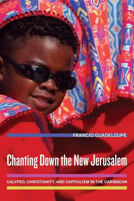 Chanting Down the New Jerusalem: Calypso, Christianity, and Capitalism in the Caribbean Volume 4 - Paperback