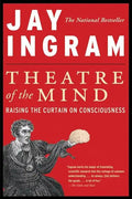 Theatre of the Mind: Raising the Curtain on Consciousness - Paperback