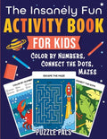The Insanely Fun Activity Book For Kids: Color By Numbers, Connect The Dots, Mazes - Paperback
